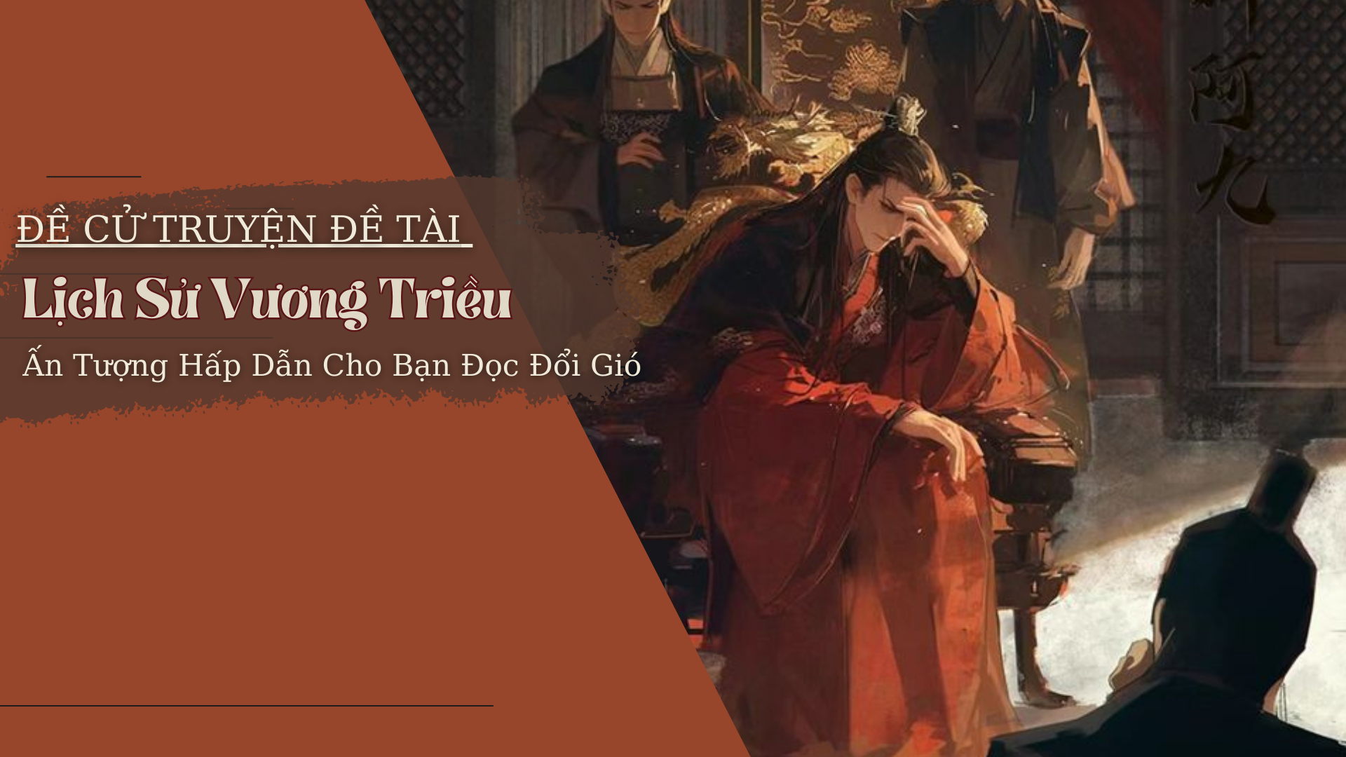 Đề Cử Truyện Đề Tài Lịch Sử Vương Triều Ấn Tượng Hấp Dẫn Cho Bạn Đọc Đổi Gió