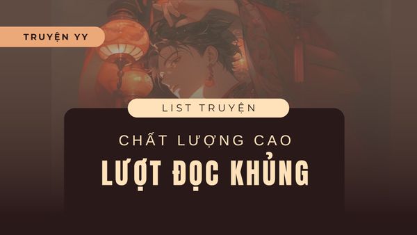 Đề Cử Những Bộ Truyện Siêu Chất Lượng Có Lượng Người Đọc Khủng Trên TruyenYY